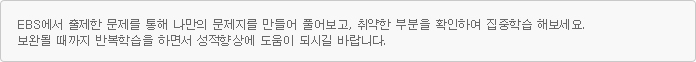 EBS에서 출제한 문제를 통해 나만의 문제지를 만들어 풀어보고, 취약한 부분을 확인하여 집중학습 해보세요. 보완될 때까지 반복학습을 하면서 성적향상에 도움이 되시길 바랍니다.